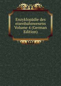 Enzyklopadie des eisenbahnwesens Volume 4 (German Edition)