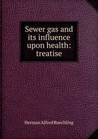 Sewer gas and its influence upon health: treatise