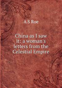 China as I saw it: a woman's letters from the Celestial Empire