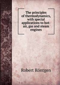 The principles of thermodynamics, with special applications to hot-air, gas and steam engines