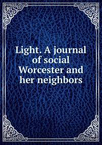 Light. A journal of social Worcester and her neighbors