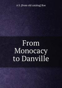 From Monocacy to Danville