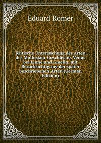 Kritische Untersuchung der Arten des Mollusken-Geschlechts Venus bei Linne und Gmelin, mit Berucksichtigung der spater beschriebenen Arten (German Edition)