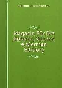 Magazin Fur Die Botanik, Volume 4 (German Edition)