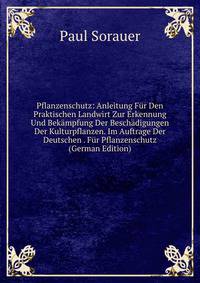 Pflanzenschutz: Anleitung Fur Den Praktischen Landwirt Zur Erkennung Und Bekampfung Der Beschadigungen Der Kulturpflanzen. Im Auftrage Der Deutschen . Fur Pflanzenschutz (German Edition)