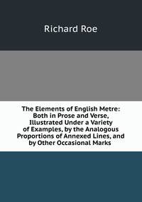 The Elements of English Metre: Both in Prose and Verse, Illustrated Under a Variety of Examples, by the Analogous Proportions of Annexed Lines, and by Other Occasional Marks .