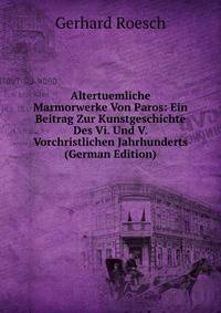 Altertuemliche Marmorwerke Von Paros: Ein Beitrag Zur Kunstgeschichte Des Vi. Und V. Vorchristlichen Jahrhunderts (German Edition)