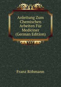 Anleitung Zum Chemischen Arbeiten Fur Mediciner (German Edition)
