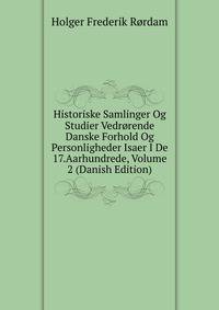 Historiske Samlinger Og Studier Vedrorende Danske Forhold Og Personligheder Isaer I De 17.Aarhundrede, Volume 2 (Danish Edition)