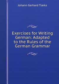 Exercises for Writing German: Adapted to the Rules of the German Grammar