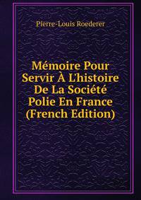 M?moire Pour Servir ? L'histoire De La Soci?t? Polie En France (French Edition)