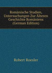 Romanische Studien, Untersuchungen Zur Alteren Geschichte Romaniens (German Edition)