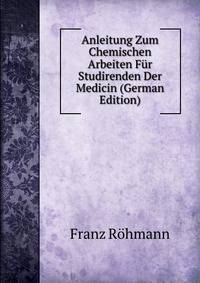 Anleitung Zum Chemischen Arbeiten Fur Studirenden Der Medicin (German Edition)