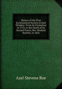 History of the First Ecclesiastical Society in East Windsor: From Its Formation in 1752, to the Death of Its Second Pastor, Rev. Shubael Bartlett, in 1854
