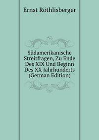 Sudamerikanische Streitfragen, Zu Ende Des XIX Und Beginn Des XX Jahrhunderts (German Edition)