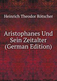 Aristophanes Und Sein Zeitalter (German Edition)