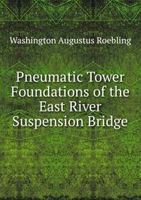 Pneumatic Tower Foundations of the East River Suspension Bridge