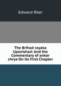 The Brihad rayaka Upanishad: And the Commentary of ankar chrya On Its First Chapter