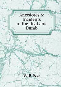 Anecdotes &amp; Incidents of the Deaf and Dumb