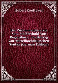Der Zusammengesetzte Satz Bei Berthold Von Regensburg: Ein Beitrag Zur Mittelhochdeutschen Syntax (German Edition)