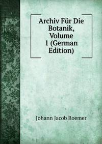 Archiv Fur Die Botanik, Volume 1 (German Edition)