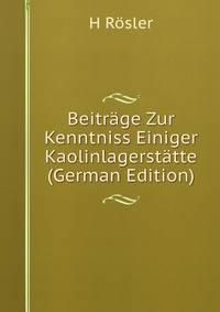 Beitrage Zur Kenntniss Einiger Kaolinlagerstatte (German Edition)