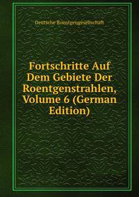 Fortschritte Auf Dem Gebiete Der Roentgenstrahlen, Volume 6 (German Edition)