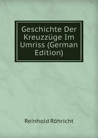 Geschichte Der Kreuzzuge Im Umriss (German Edition)