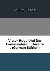 Victor Hugo Und Der Conservateur Litteraire . (German Edition)