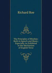 The Principles of Rhythm: Both in Speech and Music; Especially As Exhibited in the Mechanism of English Verse
