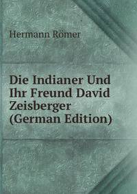 Die Indianer Und Ihr Freund David Zeisberger (German Edition)