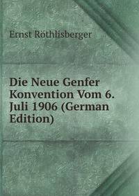Die Neue Genfer Konvention Vom 6. Juli 1906 (German Edition)