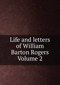 Life and letters of William Barton Rogers Volume 2