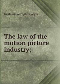 The law of the motion picture industry;