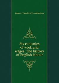 Six centuries of work and wages. The history of English labour