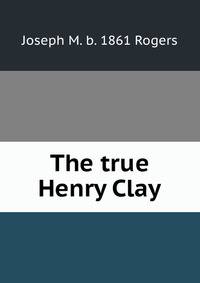 The true Henry Clay