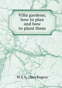 Villa gardens; how to plan and how to plant them