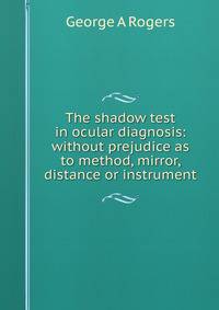 The shadow test in ocular diagnosis: without prejudice as to method, mirror, distance or instrument