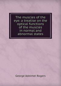 The muscles of the eye: a treatise on the optical functions of the muscles in normal and abnormal states