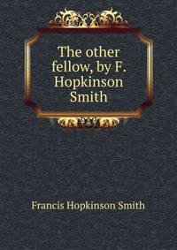 The other fellow, by F. Hopkinson Smith