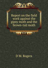 Report on the field work against the gipsy moth and the brown-tail moth