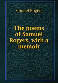 The poems of Samuel Rogers, with a memoir
