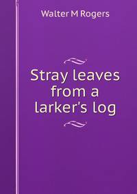 Stray leaves from a larker's log.