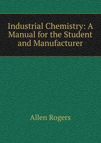 Industrial Chemistry: A Manual for the Student and Manufacturer