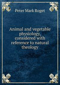 Animal and vegetable physiology, considered with reference to natural theology
