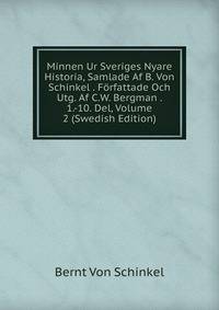 Minnen Ur Sveriges Nyare Historia, Samlade Af B. Von Schinkel . Forfattade Och Utg. Af C.W. Bergman . 1.-10. Del, Volume 2 (Swedish Edition)