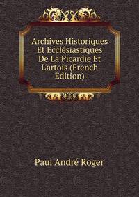 Archives Historiques Et Eccl?siastiques De La Picardie Et L'artois (French Edition)