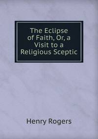 The Eclipse of Faith, Or, a Visit to a Religious Sceptic