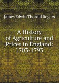 A History of Agriculture and Prices in England: 1703-1793