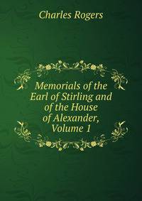 Memorials of the Earl of Stirling and of the House of Alexander, Volume 1